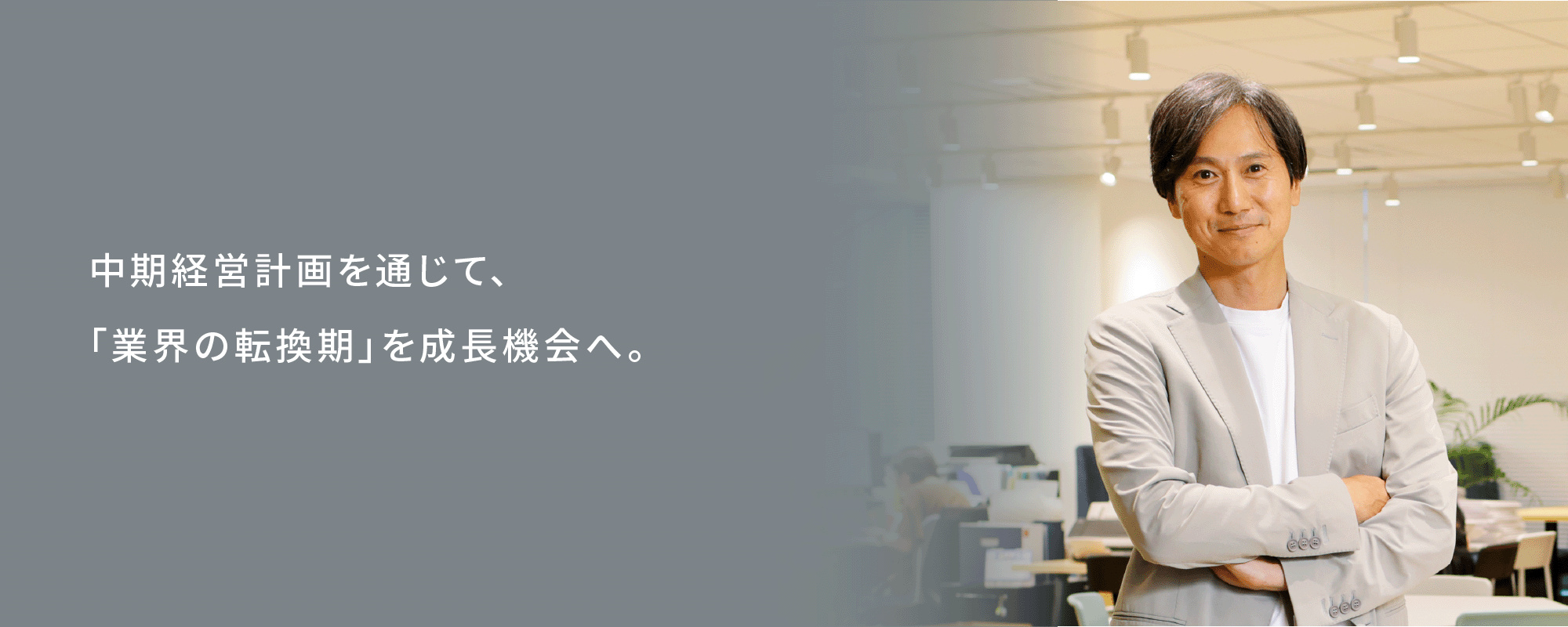 中期経営計画を通じて、「業界の転換期」を成長機会へ。